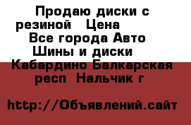 Продаю диски с резиной › Цена ­ 8 000 - Все города Авто » Шины и диски   . Кабардино-Балкарская респ.,Нальчик г.